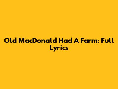 Old MacDonald Had A Farm: Full Lyrics