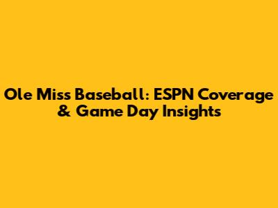 Ole Miss Baseball: ESPN Coverage & Game Day Insights