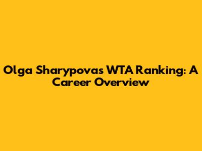 Olga Sharypova's WTA Ranking: A Career Overview