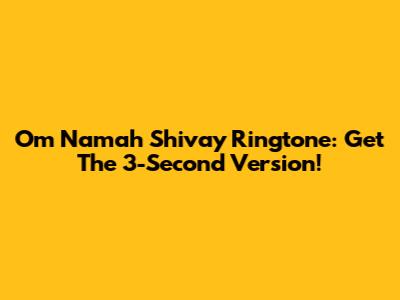 Om Namah Shivay Ringtone: Get The 3-Second Version!