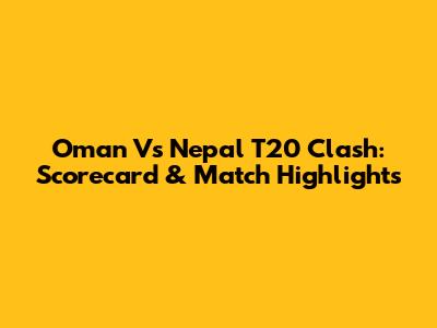 Oman Vs Nepal T20 Clash: Scorecard & Match Highlights