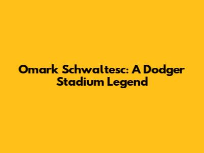 Omark Schwaltesc: A Dodger Stadium Legend