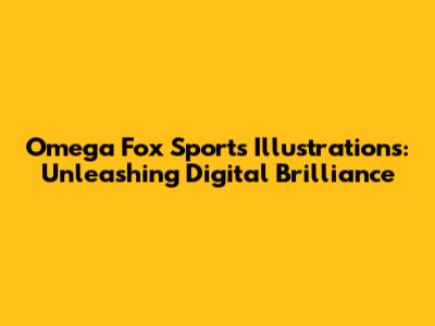 Omega Fox Sports Illustrations: Unleashing Digital Brilliance