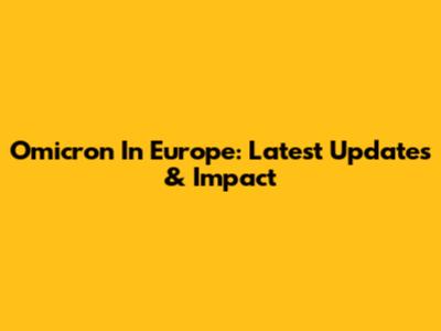 Omicron In Europe: Latest Updates & Impact