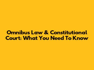 Omnibus Law & Constitutional Court: What You Need To Know