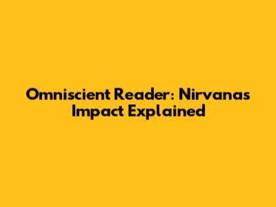 Omniscient Reader: Nirvana's Impact Explained