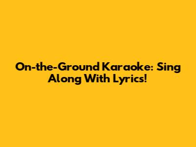 On-the-Ground Karaoke: Sing Along With Lyrics!