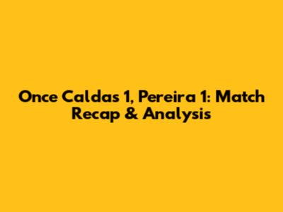 Once Caldas 1, Pereira 1: Match Recap & Analysis
