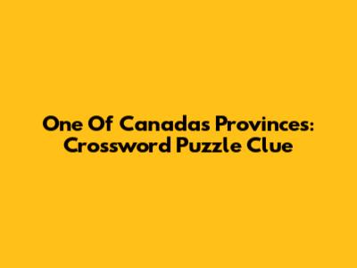 One Of Canada's Provinces: Crossword Puzzle Clue