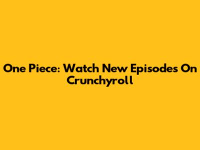 One Piece: Watch New Episodes On Crunchyroll