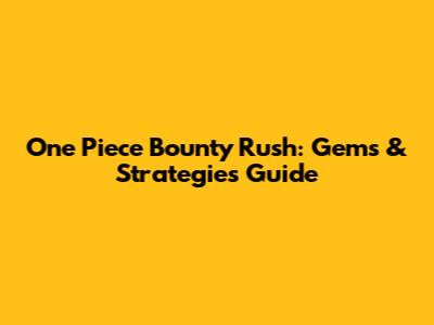 One Piece Bounty Rush: Gems & Strategies Guide