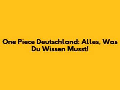 One Piece Deutschland: Alles, Was Du Wissen Musst!
