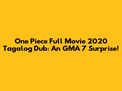 One Piece Full Movie 2020 Tagalog Dub: An GMA 7 Surprise!