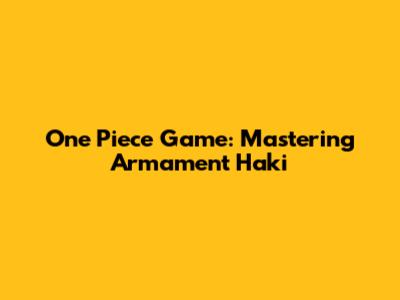 One Piece Game: Mastering Armament Haki