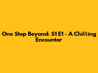 One Step Beyond: S1 E1 - A Chilling Encounter