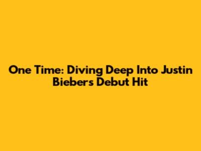 One Time: Diving Deep Into Justin Bieber's Debut Hit