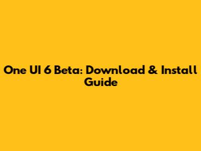 One UI 6 Beta: Download & Install Guide