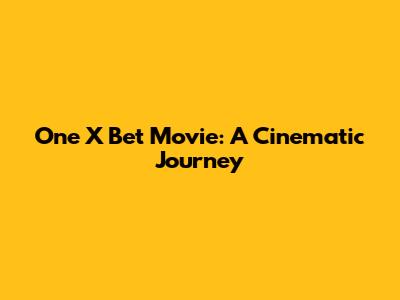 One X Bet Movie: A Cinematic Journey