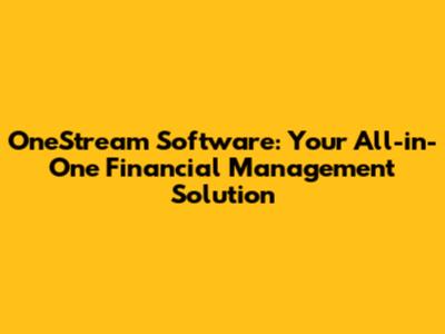 OneStream Software: Your All-in-One Financial Management Solution