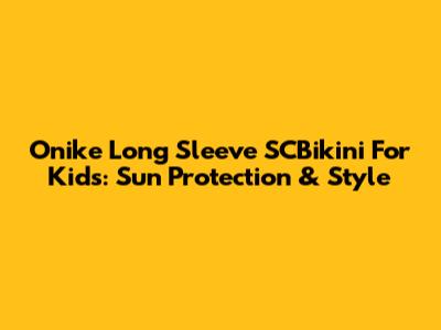 Onike Long Sleeve SCBikini For Kids: Sun Protection & Style