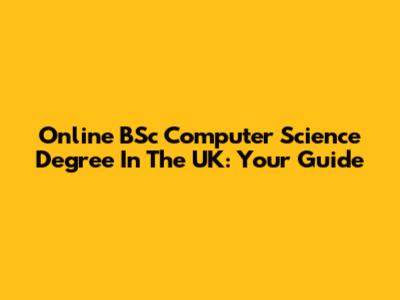 Online BSc Computer Science Degree In The UK: Your Guide