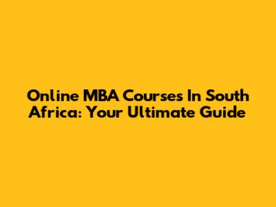 Online MBA Courses In South Africa: Your Ultimate Guide