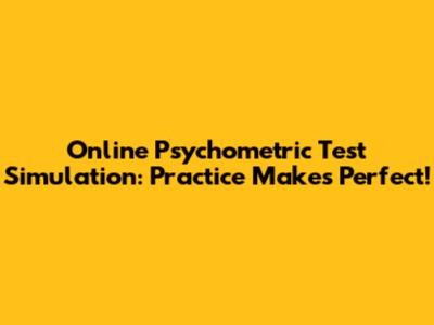 Online Psychometric Test Simulation: Practice Makes Perfect!