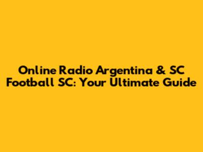 Online Radio Argentina & SC Football SC: Your Ultimate Guide