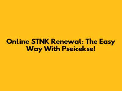 Online STNK Renewal: The Easy Way With Pseicekse!