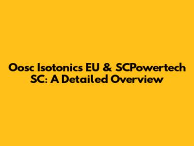 Oosc Isotonics EU & SCPowertech SC: A Detailed Overview