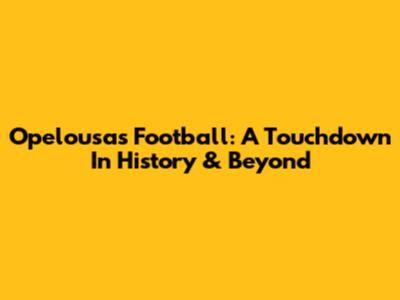 Opelousas Football: A Touchdown In History & Beyond