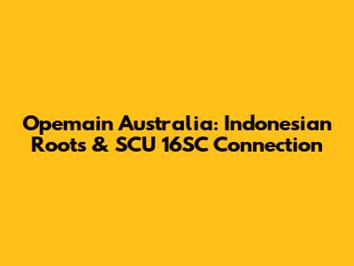 Opemain Australia: Indonesian Roots & SCU 16SC Connection