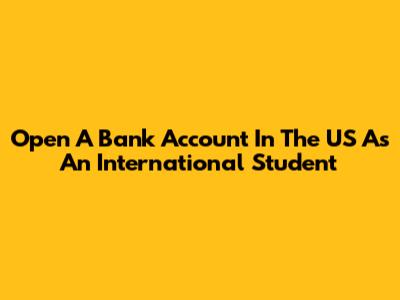 Open A Bank Account In The US As An International Student