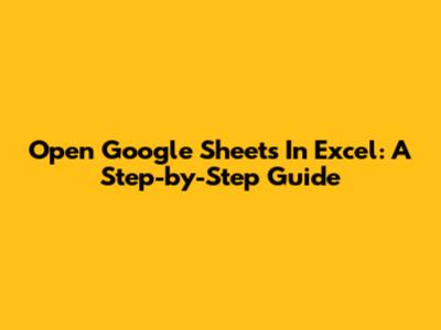 Open Google Sheets In Excel: A Step-by-Step Guide