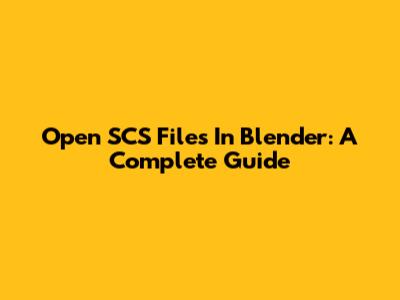 Open SCS Files In Blender: A Complete Guide