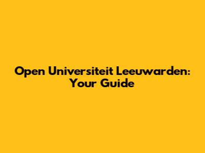 Open Universiteit Leeuwarden: Your Guide
