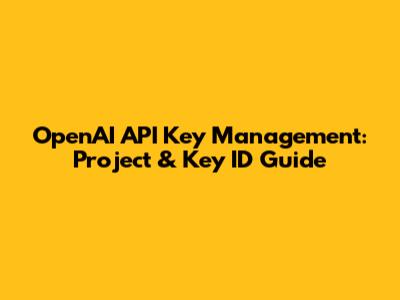 OpenAI API Key Management: Project & Key ID Guide