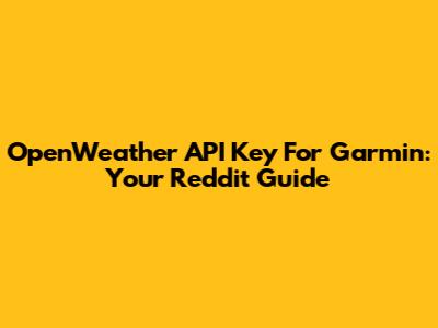 OpenWeather API Key For Garmin: Your Reddit Guide