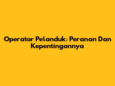 Operator Pelanduk: Peranan Dan Kepentingannya