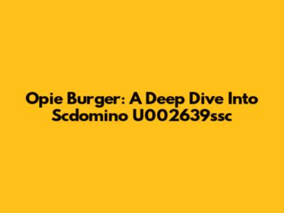 Opie Burger: A Deep Dive Into Scdomino U002639ssc