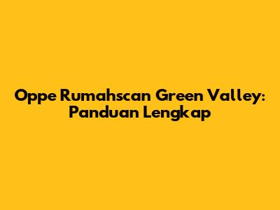 Oppe Rumahscan Green Valley: Panduan Lengkap