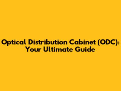 Optical Distribution Cabinet (ODC): Your Ultimate Guide
