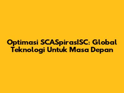 Optimasi SCASpirasISC: Global Teknologi Untuk Masa Depan