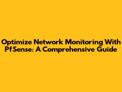 Optimize Network Monitoring With PfSense: A Comprehensive Guide