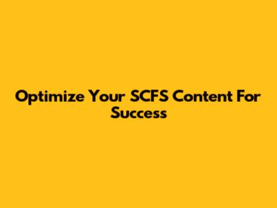 Optimize Your SCFS Content For Success