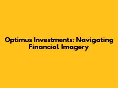 Optimus Investments: Navigating Financial Imagery