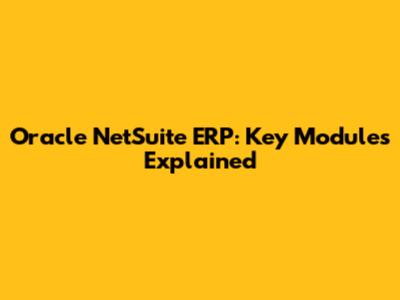 Oracle NetSuite ERP: Key Modules Explained