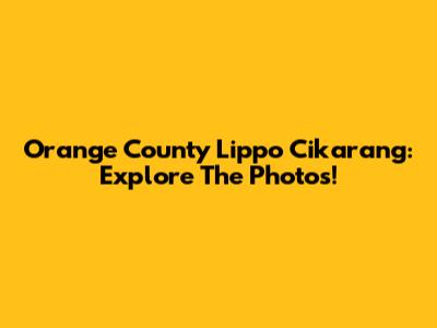 Orange County Lippo Cikarang: Explore The Photos!