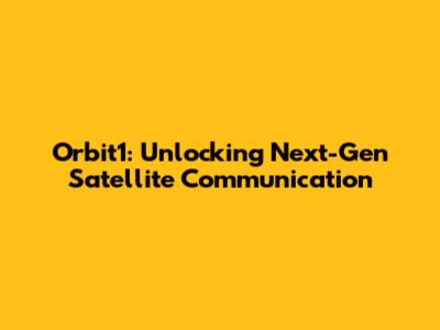 Orbit1: Unlocking Next-Gen Satellite Communication