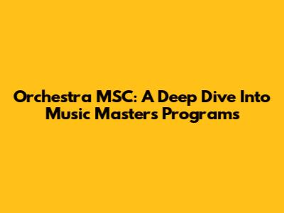 Orchestra MSC: A Deep Dive Into Music Master's Programs